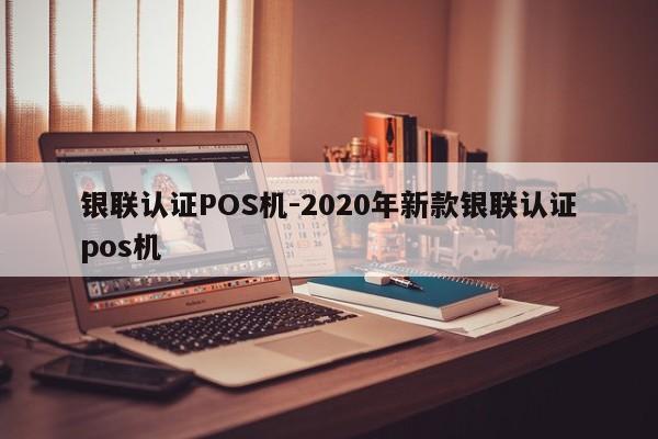 新巴尔虎右银联认证POS机-2020年新款银联认证pos机